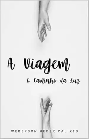A Viagem: O Caminho da Luz (Escritor Weberson Heder Calixto) – Weberson Heder  Calixto
