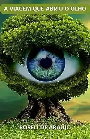 A viagem que abriu o olho - Roseli  de Araújo