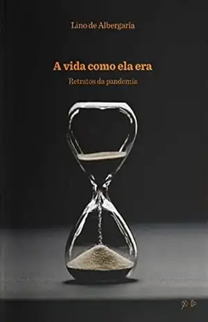 A Vida Como Ela Era: Retratos da Pandemia – Lino  de Albergaria