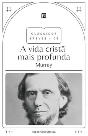 A vida cristã mais profunda (Clássicos Breves Livro 5) – Andrew  Murray