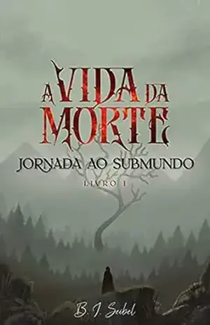 A Vida da Morte: Jornada ao Submundo - B.I. Seibel
