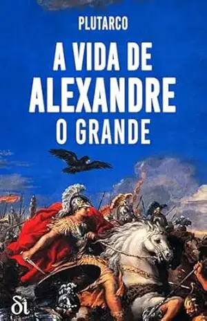 A Vida de Alexandre, O Grande – Plutarco Plutarco