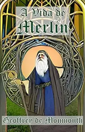 A Vida de Merlin – Geoffrey de Monmouth