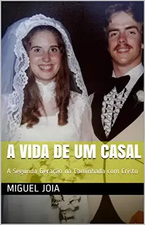 A Vida de Um Casal: A Segunda Geração na Caminhada com Cristo (4ª Volume) - Miguel Joia