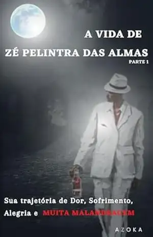 A VIDA DE ZÉ PELINTRA DAS ALMAS – PARTE 1: SUA TRAJETÓRIA DE DOR, SOFRIMENTO, ALEGRIA E MUITA MALANDRAGEM – samael viana