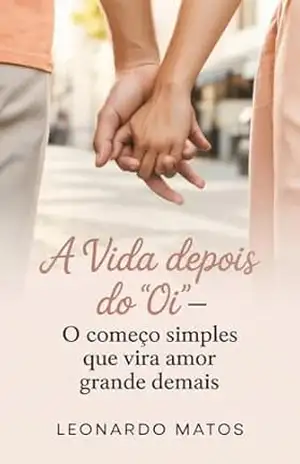 A Vida Depois do “Oi”: o começo simples que vira amor grande demais – Leonardo Matos