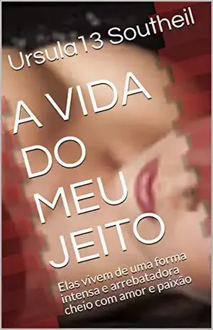 A VIDA DO MEU JEITO: Elas vivem de uma forma intensa e arrebatadora cheio com amor e paixão (1) - Ursula13  Southeil