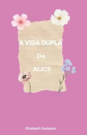 A Vida Dupla de Alice – Elizabeth  Sampaio