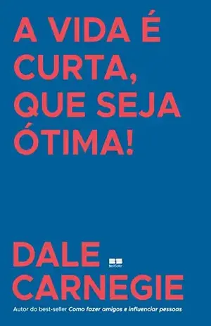 A vida é curta, que seja ótima! – Dale Carnegie
