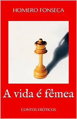A VIDA É FÊMEA: CONTOS ERÓTICOS - HOMERO FONSECA