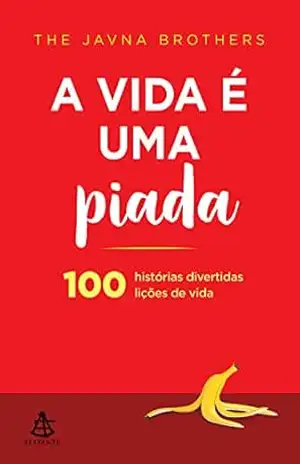 A vida é uma piada: 100 histórias divertidas, 100 lições de vida – The Javna Brothers