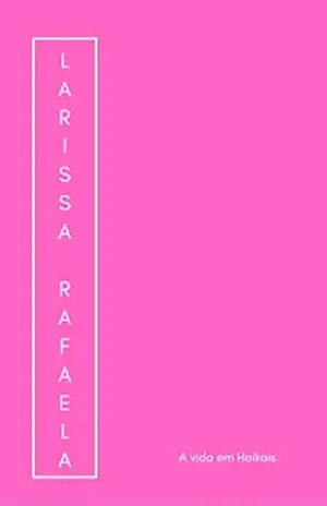 A vida em haikais – Larissa  Rafaela