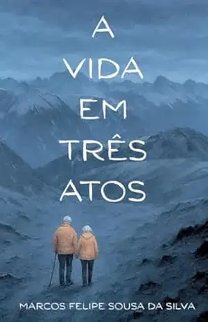 A VIDA EM TRÊS ATOS – Marcos Felipe Sousa da Silva