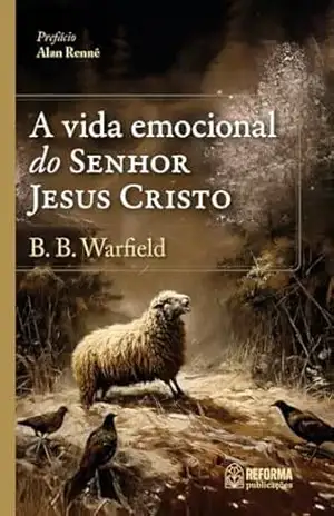 A vida emocional do Senhor Jesus Cristo – Benjamin  Breckinridge Warfield