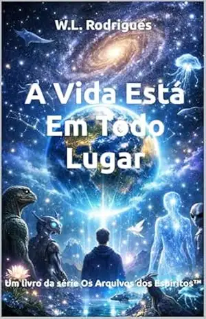 A Vida Está Em Todo Lugar (Os Arquivos dos Espíritos™ Livro 12) - W.L. Rodrigues