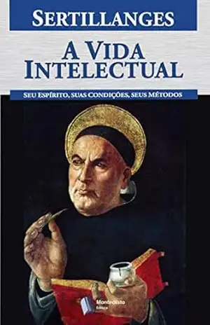 A Vida Intelectual: Seu espírito, suas condições, seus métodos – Antonin-Dalmace Sertillanges