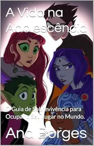 A Vida na Adolescência: O Guia de Sobrevivência para Ocupar o Seu Lugar no Mundo. - Ana Borges