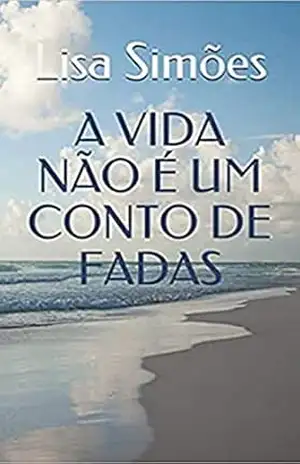 A VIDA NÃO É UM CONTO DE FADAS – Lisa Simões