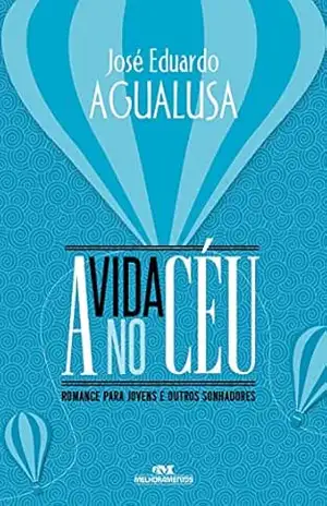 A vida no céu: Romance para jovens e outros sonhadores – José Eduardo Agualusa
