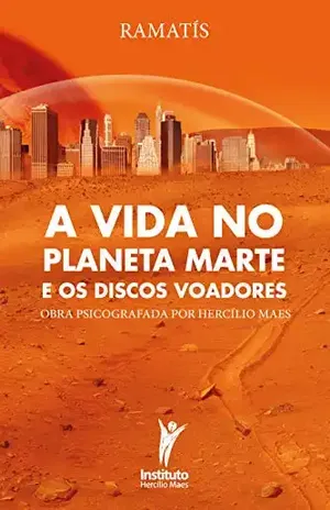 A Vida no Planeta Marte e os Discos Voadores (Hercílio Maes – Ramatís [Em Português] Livro 11) - Hercílio Maes