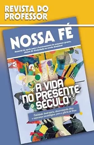 A vida no presente século – Revista do professor: Fidelidade doutrinária, discernimento ético e esperança escatológica, para a glória de Deus (Nossa Fé Livro 103) - Marcelo Dias