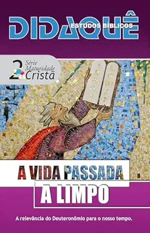 A VIDA PASSADA A LIMPO: A relevância do Deuteronômio para o nosso tempo – Didaquê Publicações