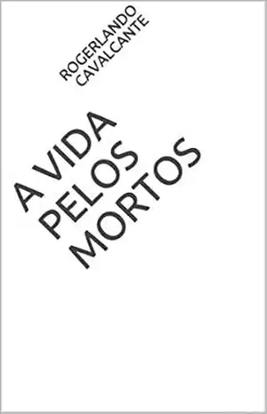 A Vida Pelos Mortos – Rogerlando Cavalcante