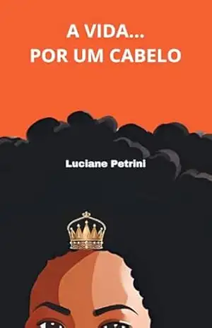 A vida... Por um cabelo - Luciane Petrini