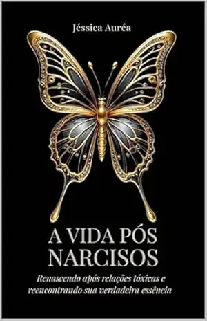 A VIDA PÓS NARCISOS: Renascendo após relações tóxicas e reencontrando sua verdadeira essência. – Jéssica Auréa