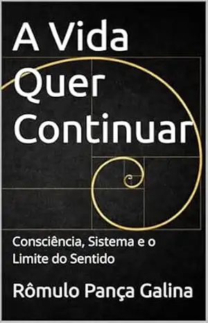 A Vida Quer Continuar: Consciência, Sistema e o Limite do Sentido – Rômulo Pança Galina