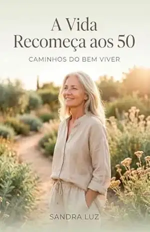 A VIDA RECOMEÇA AOS 50: CAMINHOS DO BEM VIVER - SANDRA LUZ