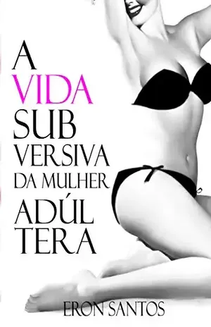 A vida subversiva da mulher adúltera - Eron Santos
