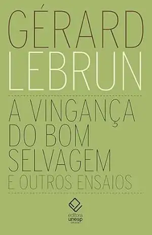 A vingança do bom selvagem e outros ensaios – Gérard Lebrun