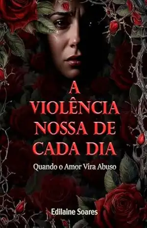 A violência nossa de cada dia: Quando o amor vira abuso – Edilaine Soares