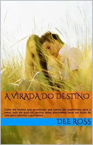 A VIRADA DO DESTINO: Como doem termos que reconhecer que somos tão imperfeitos para o amor, seja ele qual for, muitas vezes precisamos levar um susto da ... o que temos? (CORPO E ALMA Livro 2) - Dee  Ross