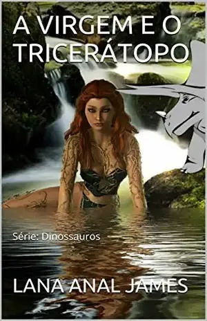 A VIRGEM E O TRICERÁTOPO: Série: Dinossauros – LANA ANAL JAMES