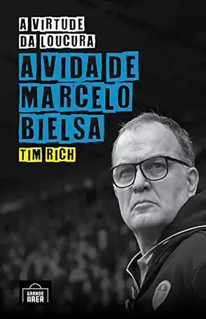 A Virtude Da Loucura: A Vida de Marcelo Bielsa - Tim Rich