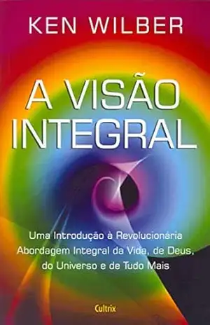 A Visão Integral – Ken Wilber