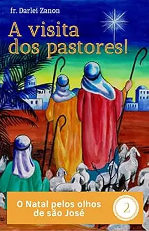 A visita dos pastores!: O Natal pelos olhos de são José – conto 2 - Darlei Zanon
