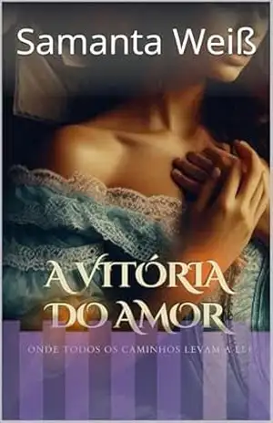 A vitória do Amor: Onde todos os caminhos levam a ele (Liebe & Amor) – Samanta Weiß