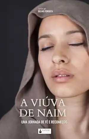 A Viúva de Naim: Uma Jornada de Fé e Recomeços – Delmo Fonseca
