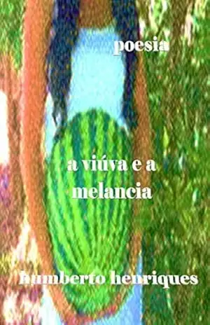 A Viúva e a Melancia – José Humberto da Silva Henriques