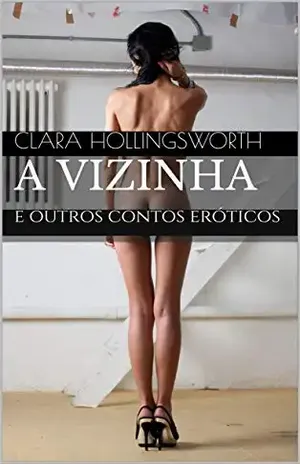 A VIZINHA: E Outros Contos Eróticos – CLARA HOLLINGSWORTH