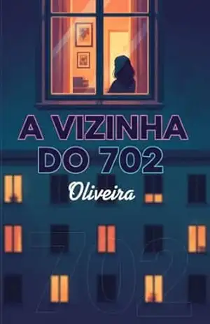A Vizinha do 702: Um Thriller Psicológico com uma Reviravolta Inesquecível – Oliveira