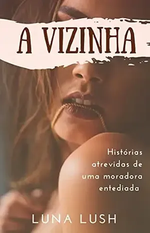 A Vizinha: Histórias atrevidas de uma moradora entediada – Luna Lush