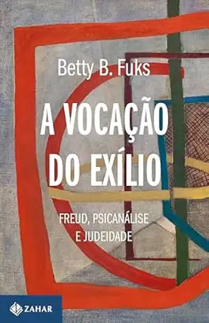 A vocação do exílio (Nova edição): Freud, psicanálise e judeidade (Coleção Transmissão da Psicanálise) – Betty B. Fuks
