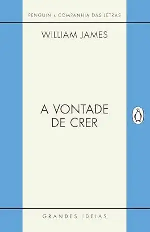 A vontade de crer / O sentimento de racionalidade – William James