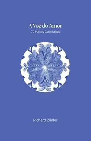 A Voz do Amor: 72 Haiku Cabalísticos - Richard Zimler