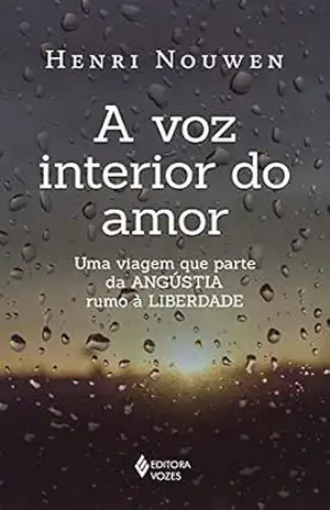 A voz interior do amor: Uma viagem que parte da angústia rumo à liberdade – Henri Nouwen