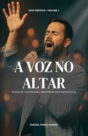 A VOZ NO ALTAR: Técnicas Vocais para Ministrar com Excelência – Samuel Vieira Barros